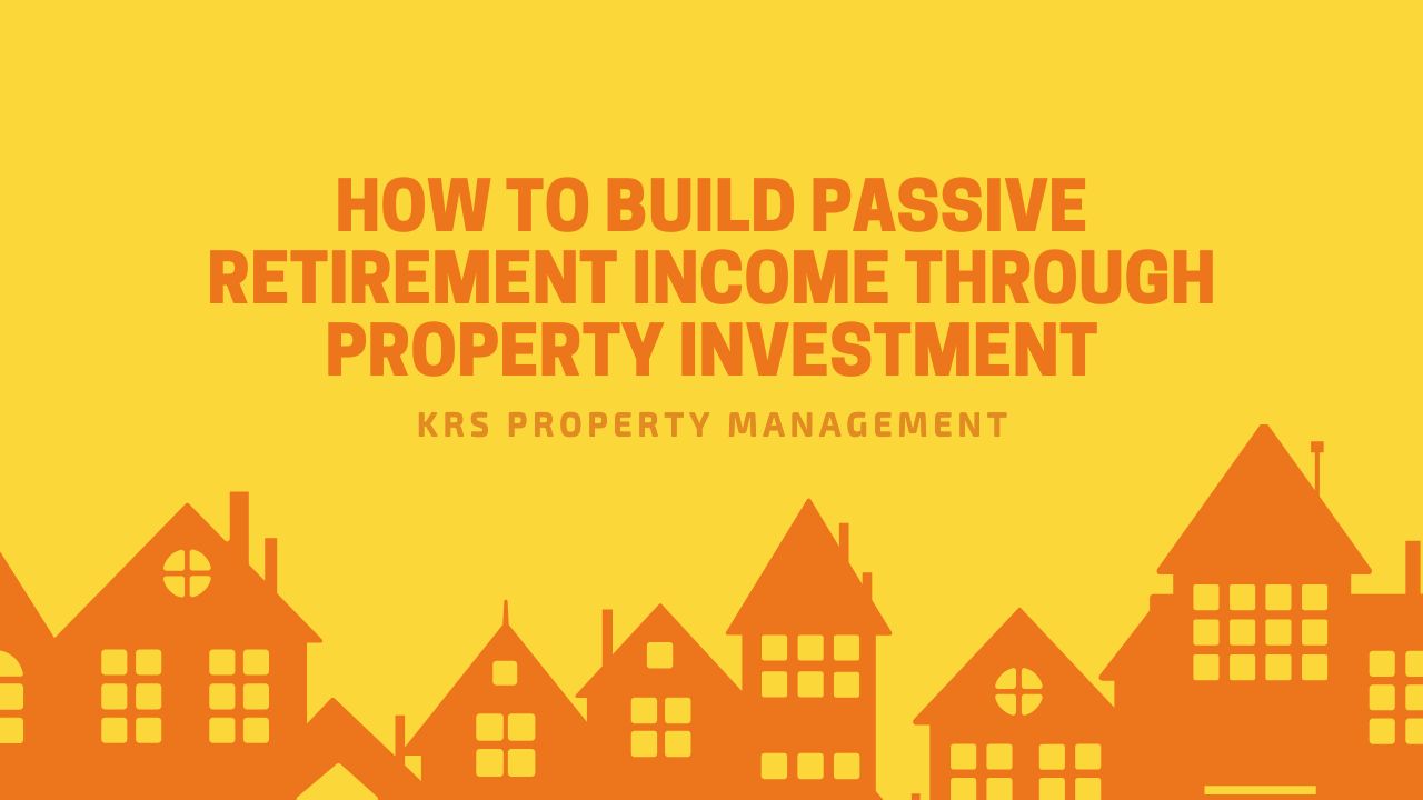 How to Build Passive Retirement Income Through Property Investment